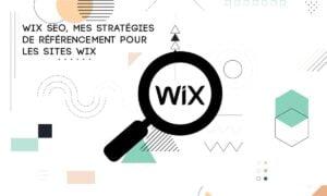 Wix SEO, mes stratégies de référencement pour les sites Wix