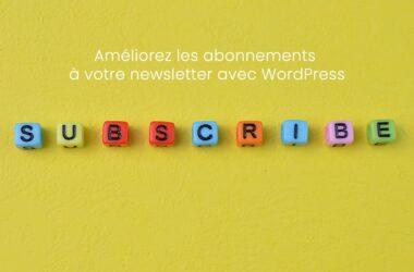 Améliorez les abonnements à votre newsletter avec WordPress