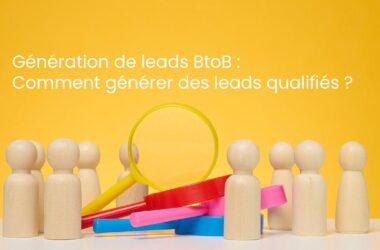 Génération de leads BtoB : Comment générer des leads qualifiés ?