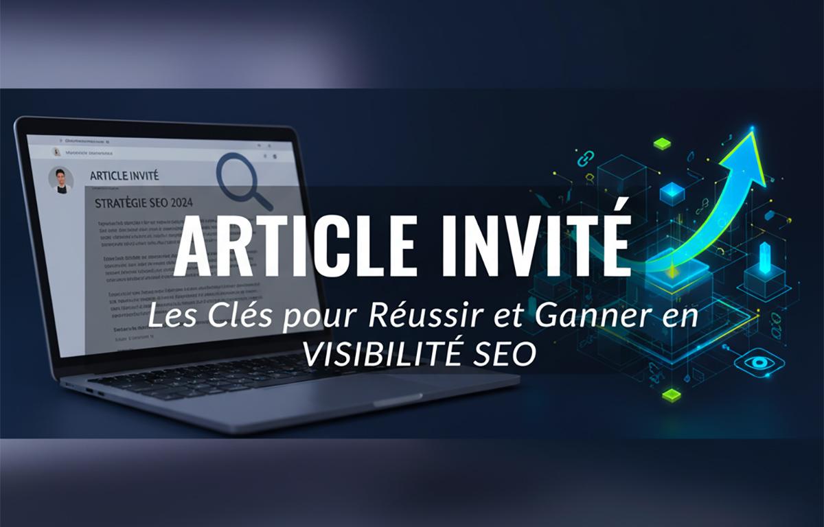 Article invité : les clés pour réussir et gagner en visibilité SEO